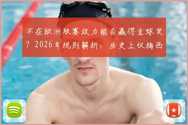 不在欧洲联赛效力能否赢得金球奖？2026年规则解析，历史上仅梅西达成这一成就