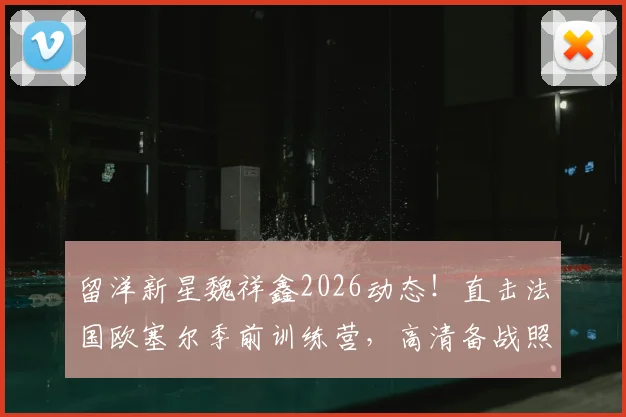 留洋新星魏祥鑫2026动态！直击法国欧塞尔季前训练营，高清备战照展现球员苦练细节